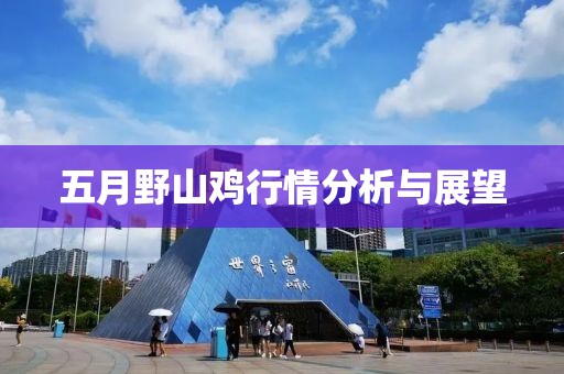 五月野山鸡行情分析与展望