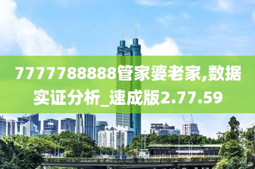 7777788888管家婆老家,数据实证分析_速成版2.77.59