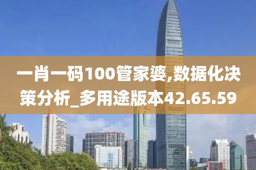 一肖一码100管家婆,数据化决策分析_多用途版本42.65.59