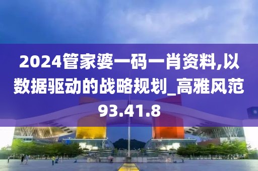 2024管家婆一码一肖资料,以数据驱动的战略规划_高雅风范93.41.8