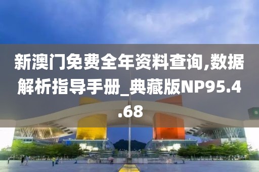新澳门免费全年资料查询,数据解析指导手册_典藏版NP95.4.68