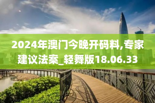 2024年澳门今晚开码料,专家建议法案_轻舞版18.06.33