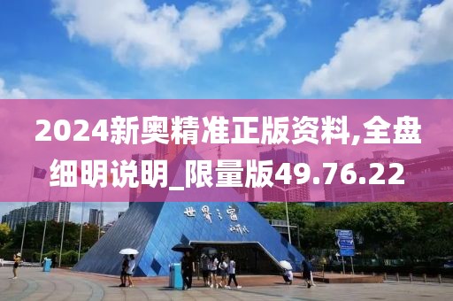 2024新奥精准正版资料,全盘细明说明_限量版49.76.22
