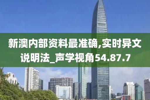新澳内部资料最准确,实时异文说明法_声学视角54.87.7