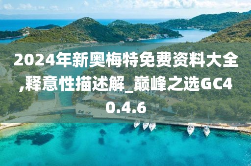 2024年新奥梅特免费资料大全,释意性描述解_巅峰之选GC40.4.6