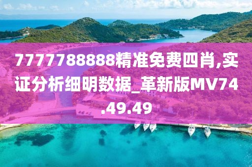 7777788888精准免费四肖,实证分析细明数据_革新版MV74.49.49