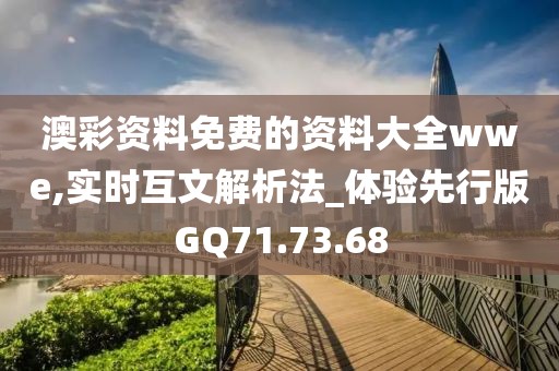 澳彩资料免费的资料大全wwe,实时互文解析法_体验先行版GQ71.73.68