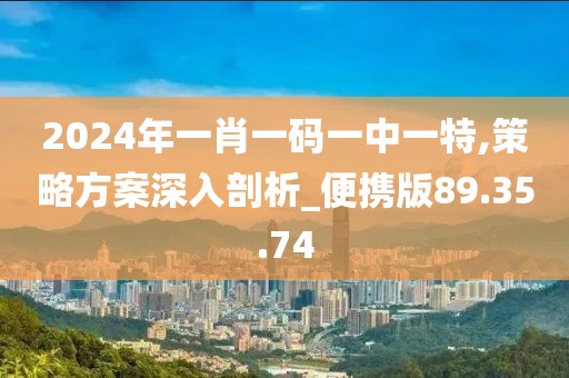 2024年一肖一码一中一特,策略方案深入剖析_便携版89.35.74