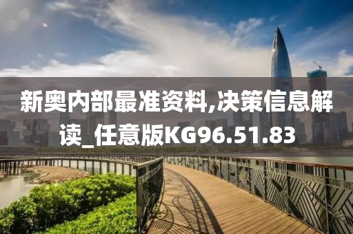 新奥内部最准资料,决策信息解读_任意版KG96.51.83