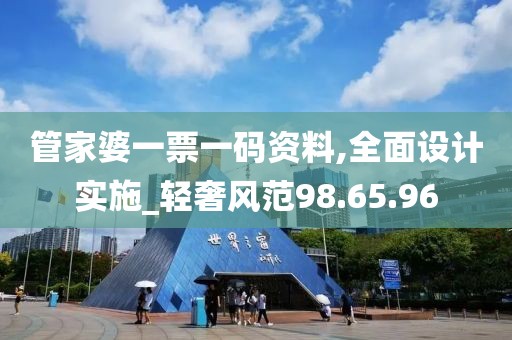 管家婆一票一码资料,全面设计实施_轻奢风范98.65.96