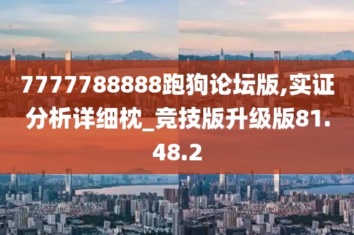 7777788888跑狗论坛版,实证分析详细枕_竞技版升级版81.48.2