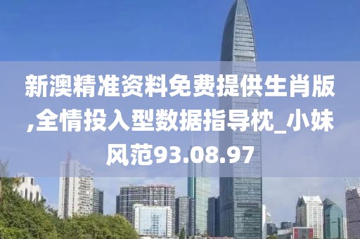 新澳精准资料免费提供生肖版,全情投入型数据指导枕_小妹风范93.08.97