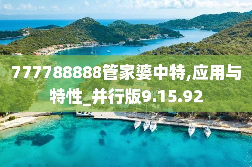 777788888管家婆中特,应用与特性_并行版9.15.92