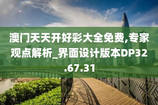 澳门天天开好彩大全免费,专家观点解析_界面设计版本DP32.67.31