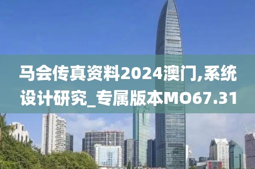 马会传真资料2024澳门,系统设计研究_专属版本MO67.31