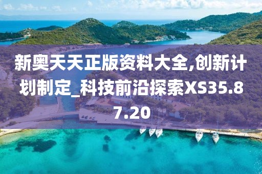 新奥天天正版资料大全,创新计划制定_科技前沿探索XS35.87.20