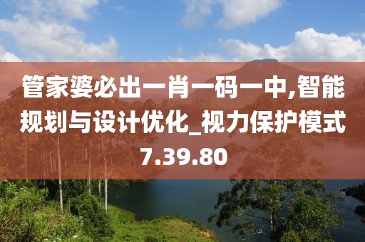 管家婆必出一肖一码一中,智能规划与设计优化_视力保护模式7.39.80
