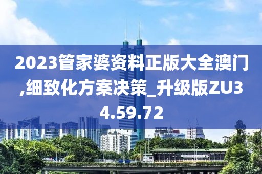 2023管家婆资料正版大全澳门,细致化方案决策_升级版ZU34.59.72