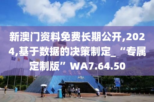 新澳门资料免费长期公开,2024,基于数据的决策制定_“专属定制版”WA7.64.50