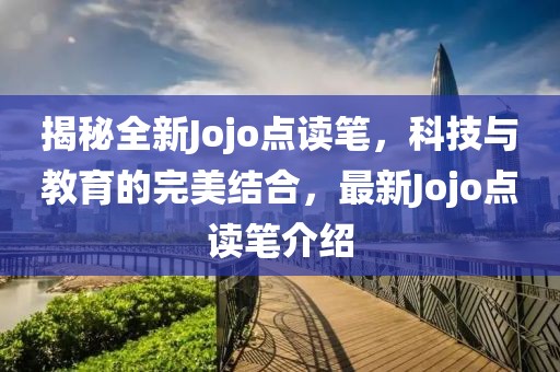 揭秘全新Jojo点读笔，科技与教育的完美结合，最新Jojo点读笔介绍
