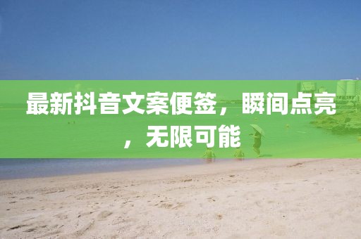 最新抖音文案便签，瞬间点亮，无限可能