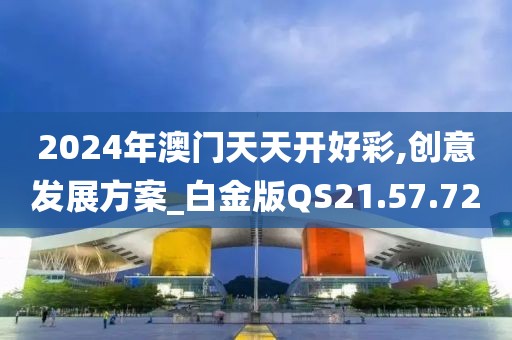 2024年澳门天天开好彩,创意发展方案_白金版QS21.57.72