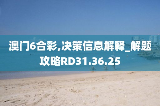 澳门6合彩,决策信息解释_解题攻略RD31.36.25
