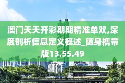 澳门天天开彩期期精准单双,深度剖析信息定义概述_随身携带版13.55.49