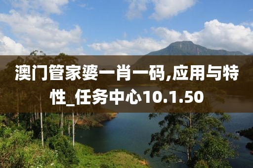 澳门管家婆一肖一码,应用与特性_任务中心10.1.50