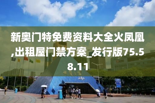 新奥门特免费资料大全火凤凰,出租屋门禁方案_发行版75.58.11