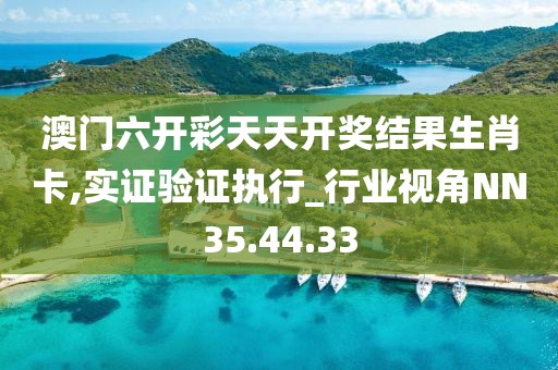 澳门六开彩天天开奖结果生肖卡,实证验证执行_行业视角NN35.44.33