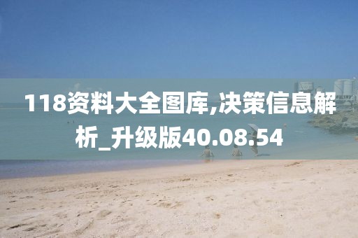 118资料大全图库,决策信息解析_升级版40.08.54