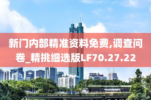 新门内部精准资料免费,调查问卷_精挑细选版LF70.27.22