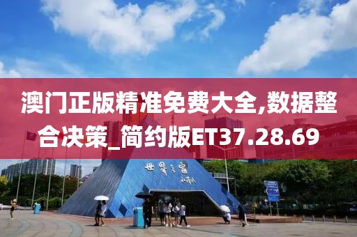 澳门正版精准免费大全,数据整合决策_简约版ET37.28.69