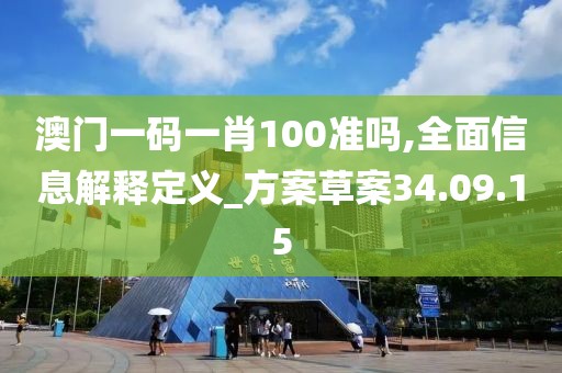 澳门一码一肖100准吗,全面信息解释定义_方案草案34.09.15