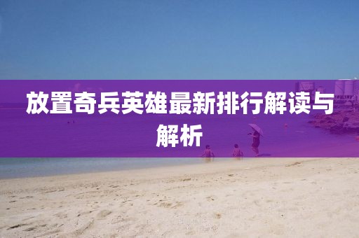 放置奇兵英雄最新排行解读与解析