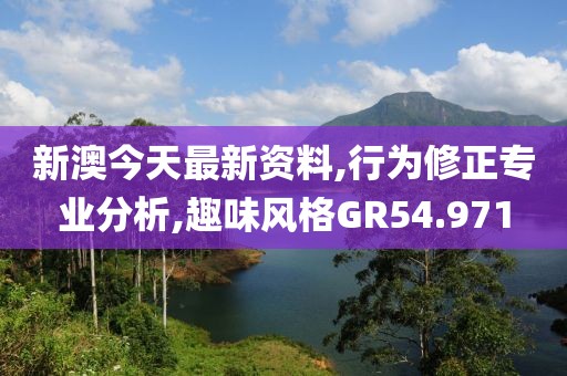 新澳今天最新资料,行为修正专业分析,趣味风格GR54.971