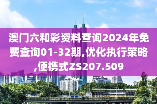 澳门六和彩资料查询2024年免费查询01-32期,优化执行策略,便携式ZS207.509