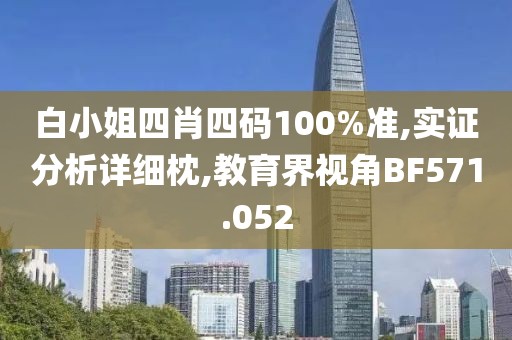 白小姐四肖四码100%准,实证分析详细枕,教育界视角BF571.052
