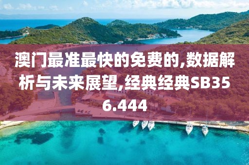 澳门最准最快的免费的,数据解析与未来展望,经典经典SB356.444
