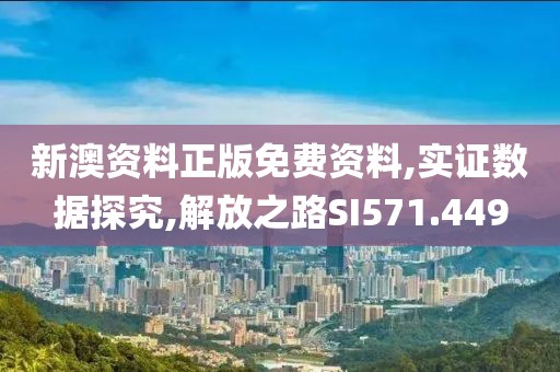 新澳资料正版免费资料,实证数据探究,解放之路SI571.449
