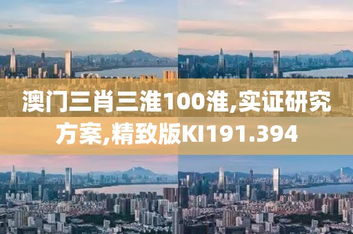 澳门三肖三淮100淮,实证研究方案,精致版KI191.394