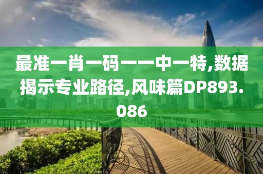 最准一肖一码一一中一特,数据揭示专业路径,风味篇DP893.086