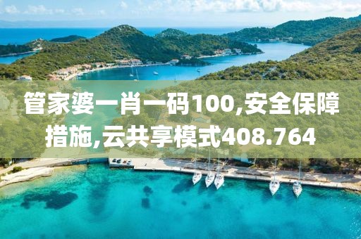 管家婆一肖一码100,安全保障措施,云共享模式408.764