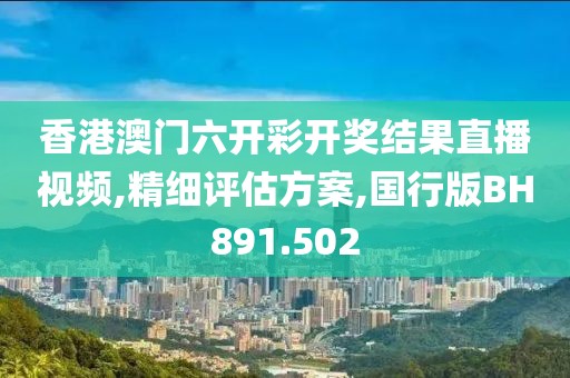 香港澳门六开彩开奖结果直播视频,精细评估方案,国行版BH891.502