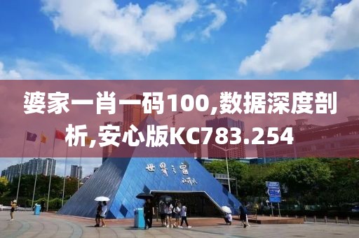 婆家一肖一码100,数据深度剖析,安心版KC783.254