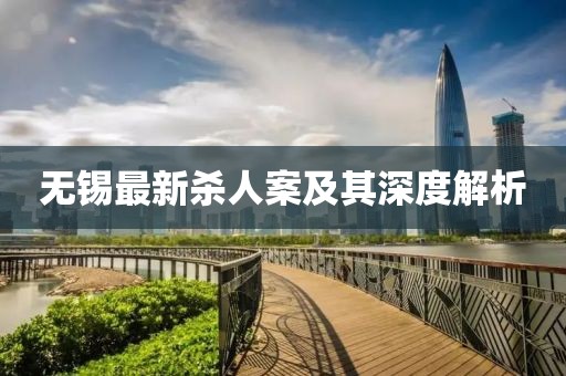 无锡最新杀人案及其深度解析