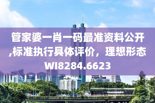 管家婆一肖一码最准资料公开,标准执行具体评价，理想形态WI8284.6623