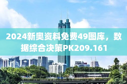 2024新奥资料免费49图库，数据综合决策PK209.161
