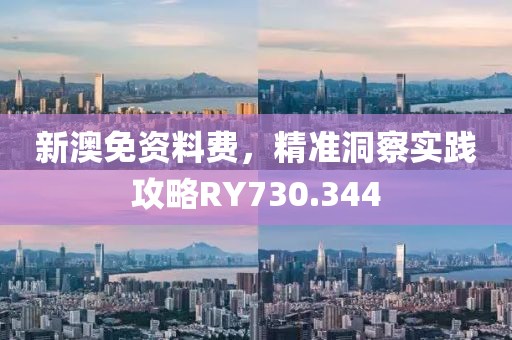 新澳免资料费，精准洞察实践攻略RY730.344